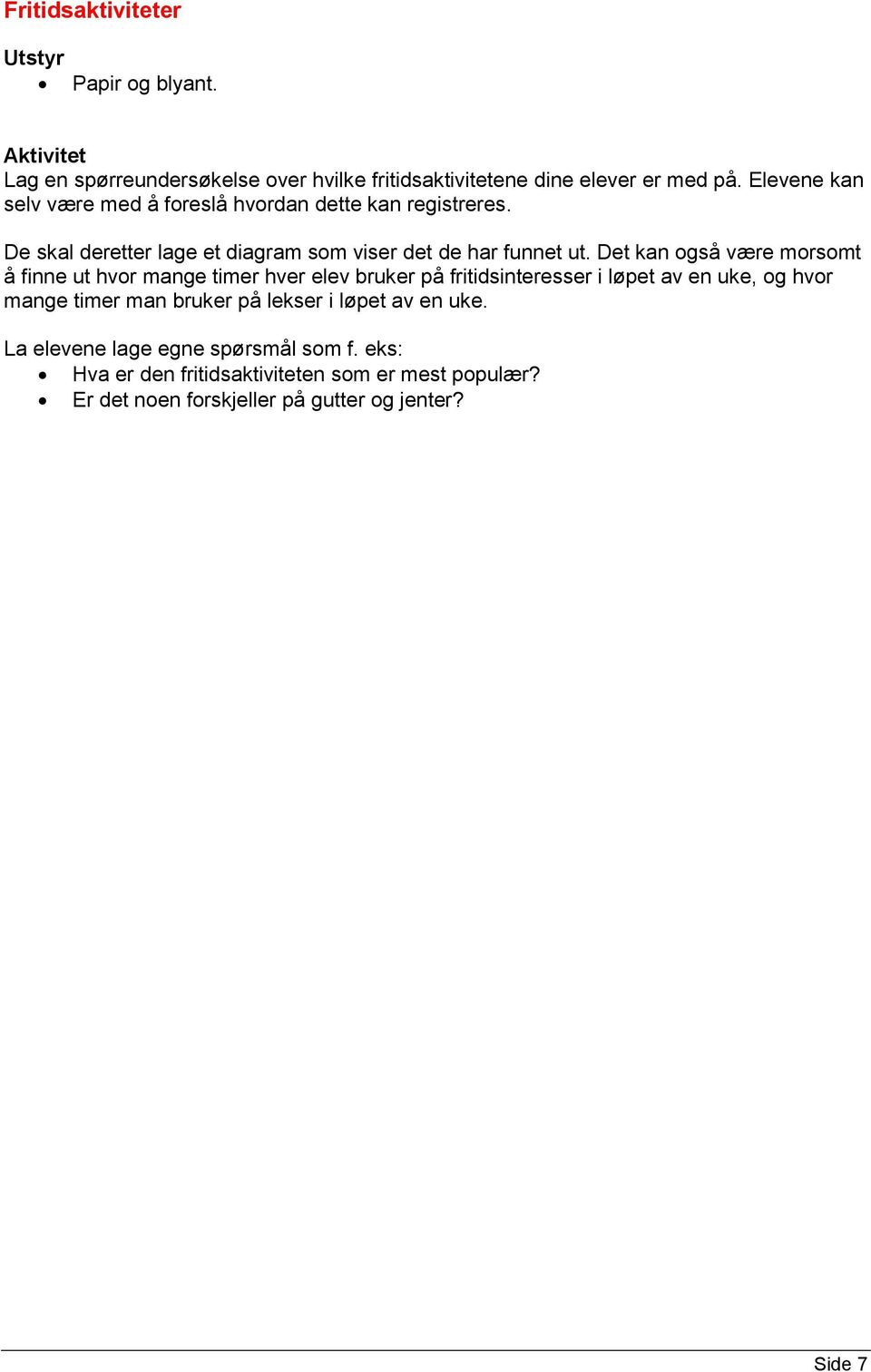 Det kan også være morsomt å finne ut hvor mange timer hver elev bruker på fritidsinteresser i løpet av en uke, og hvor mange timer man bruker