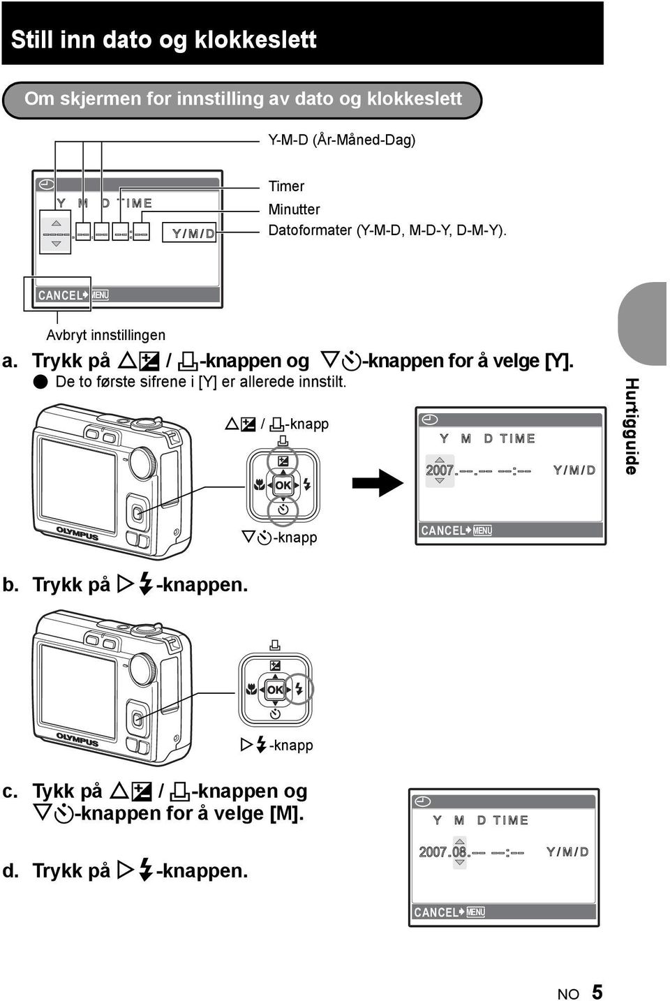 Trykk på OF / <-knappen og NY-knappen for å velge [Y]. ( De to første sifrene i [Y] er allerede innstilt. OF / <-knapp X Y M D TIME 2007.--.