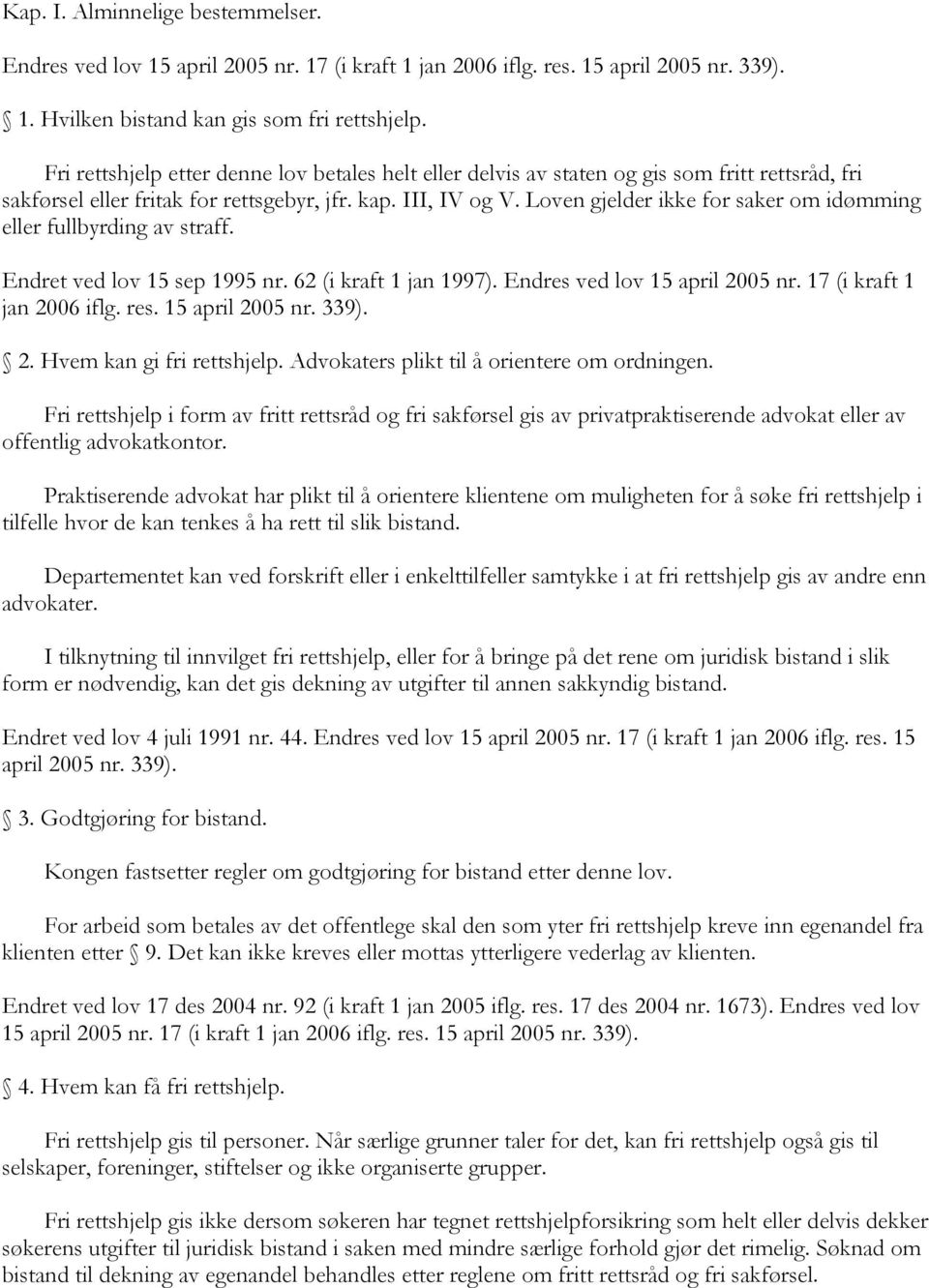 Loven gjelder ikke for saker om idømming eller fullbyrding av straff. Endret ved lov 15 sep 1995 nr. 62 (i kraft 1 jan 1997). Endres ved lov 15 april 2005 nr. 17 (i kraft 1 jan 2006 iflg. res.