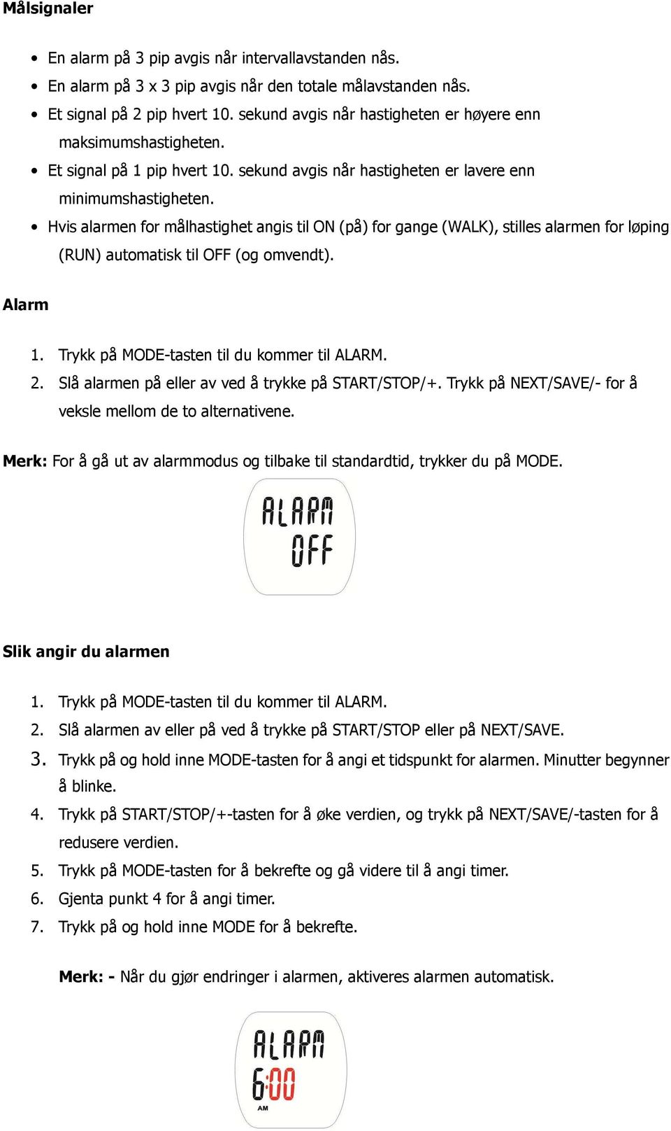 Hvis alarmen for målhastighet angis til ON (på) for gange (WALK), stilles alarmen for løping (RUN) automatisk til OFF (og omvendt). Alarm 1. Trykk på MODE-tasten til du kommer til ALARM. 2.