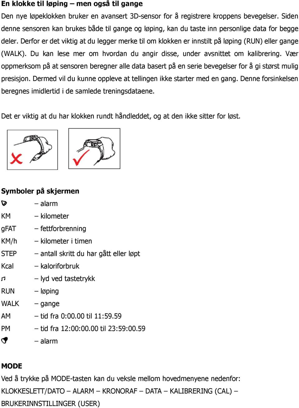 Derfor er det viktig at du legger merke til om klokken er innstilt på løping (RUN) eller gange (WALK). Du kan lese mer om hvordan du angir disse, under avsnittet om kalibrering.