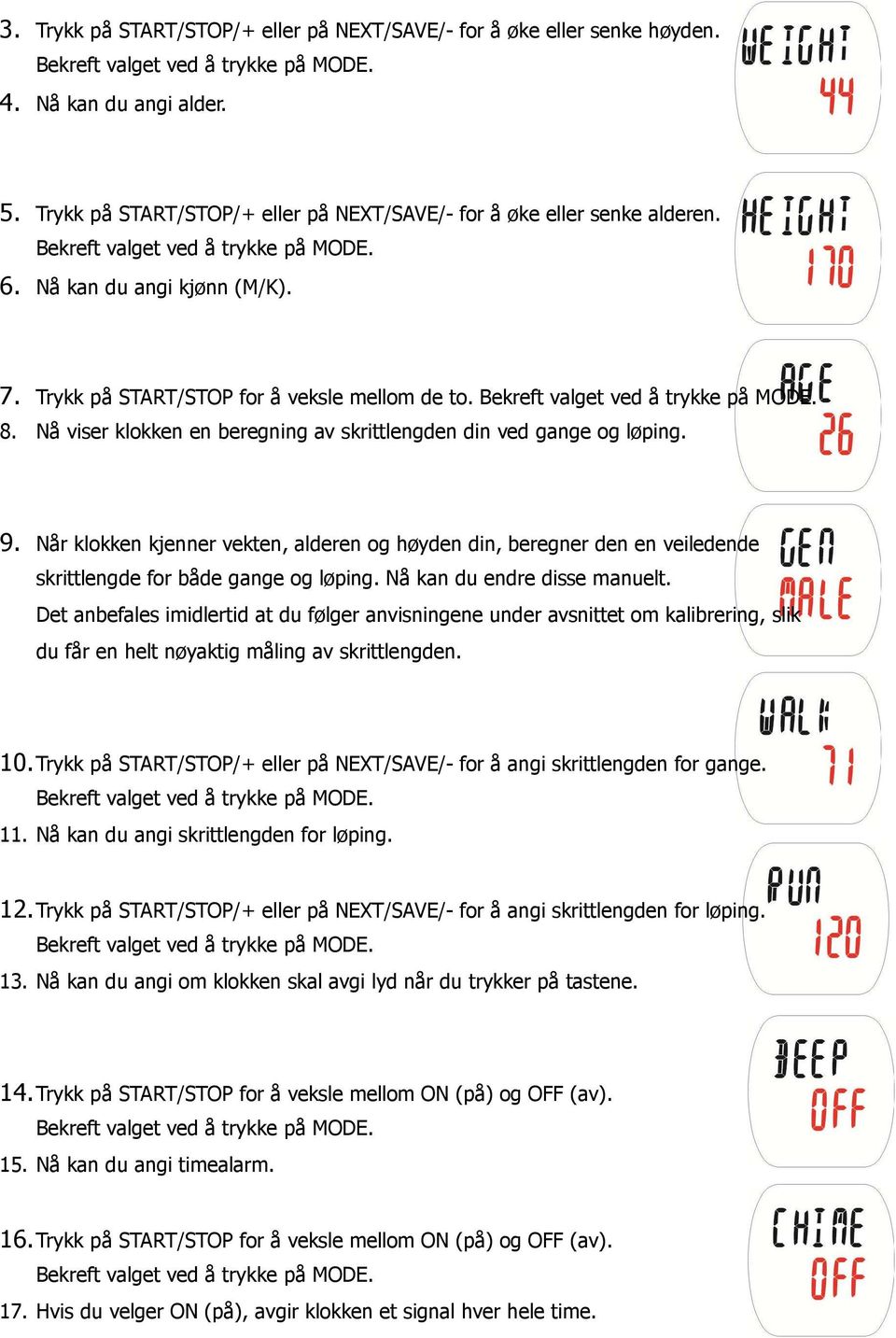 Bekreft valget ved å trykke på MODE. 8. Nå viser klokken en beregning av skrittlengden din ved gange og løping. 9.