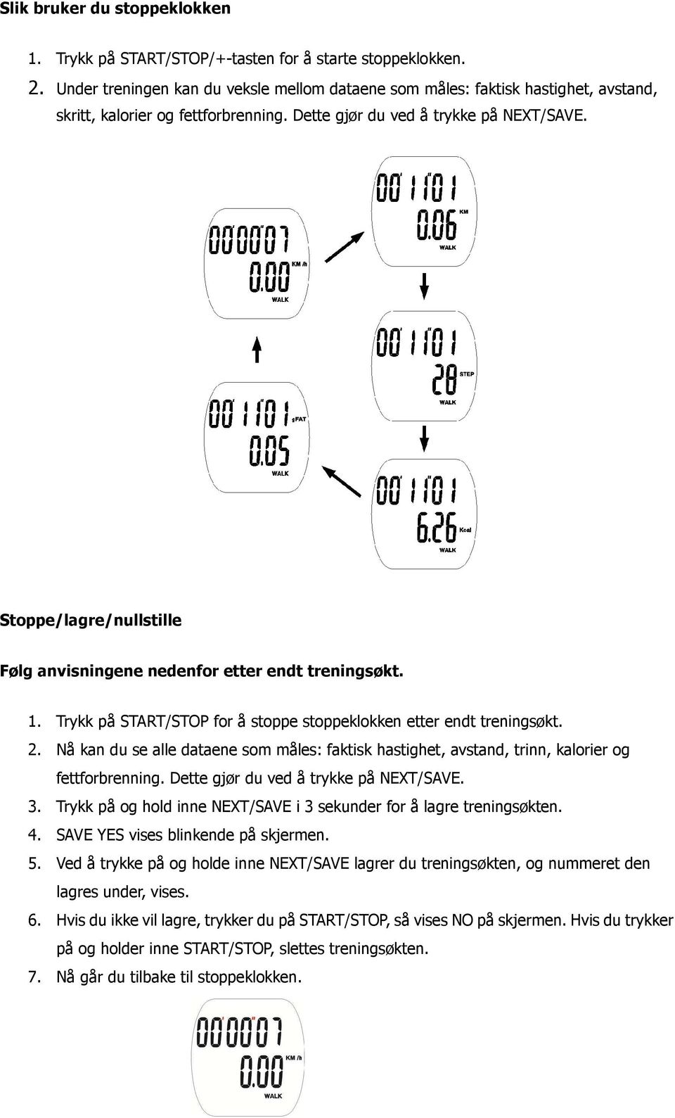 Stoppe/lagre/nullstille Følg anvisningene nedenfor etter endt treningsøkt. 1. Trykk på START/STOP for å stoppe stoppeklokken etter endt treningsøkt. 2.