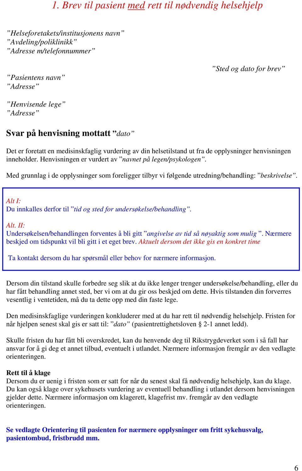 Med grunnlag i de opplysninger som foreligger tilbyr vi følgende utredning/behandling: beskrivelse. Alt I: Du innkalles derfor til tid og sted for undersøkelse/behandling. Alt. II: Undersøkelsen/behandlingen forventes å bli gitt angivelse av tid så nøyaktig som mulig.