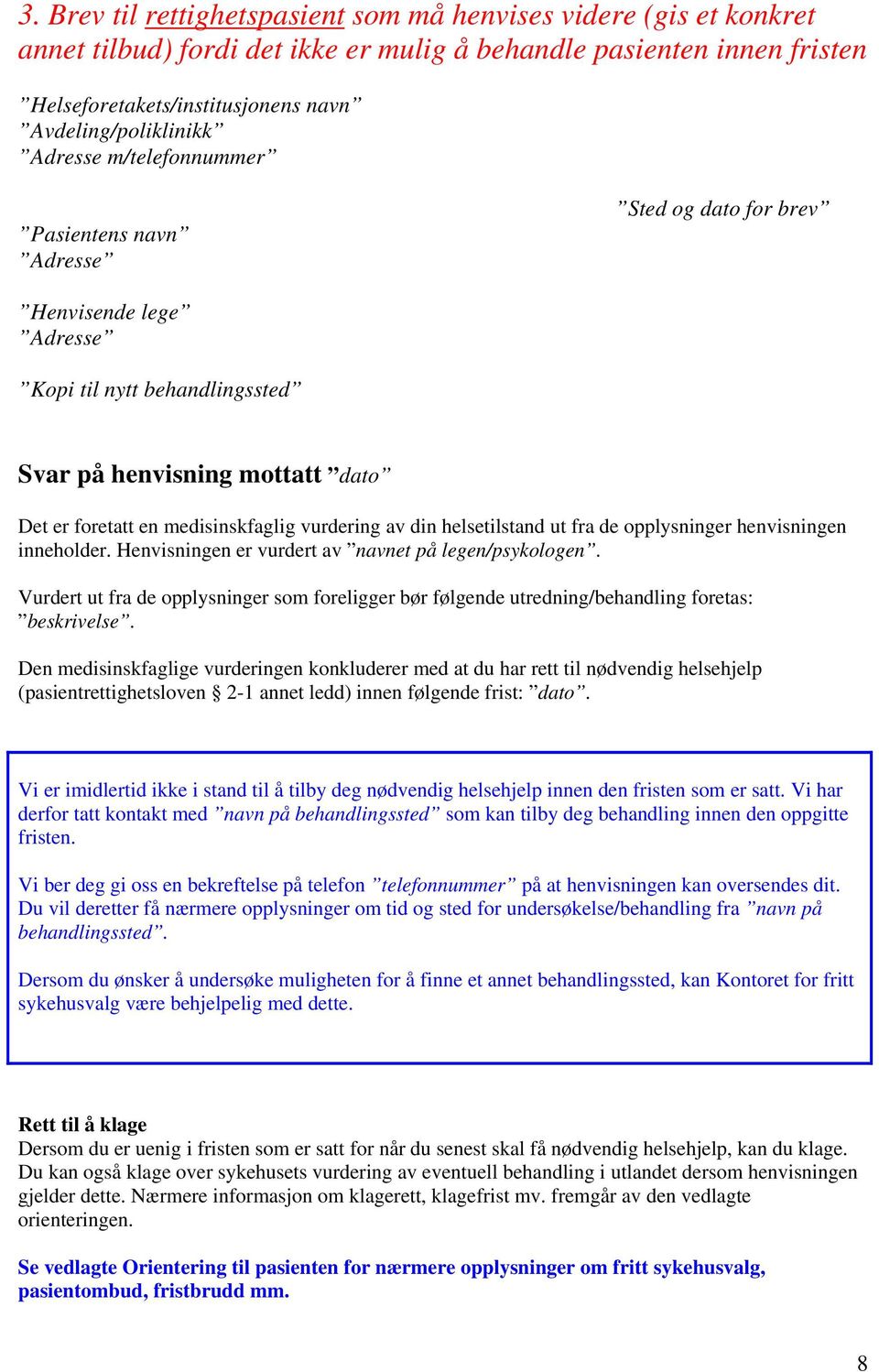 helsetilstand ut fra de opplysninger henvisningen inneholder. Henvisningen er vurdert av navnet på legen/psykologen.