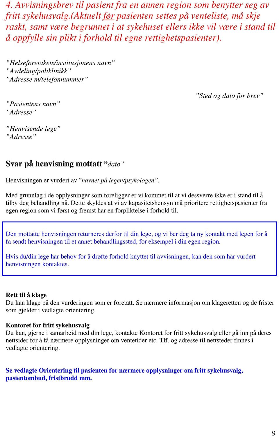 Helseforetakets/institusjonens navn Avdeling/poliklinikk Adresse m/telefonnummer Pasientens navn Sted og dato for brev Henvisende lege Svar på henvisning mottatt dato Henvisningen er vurdert av