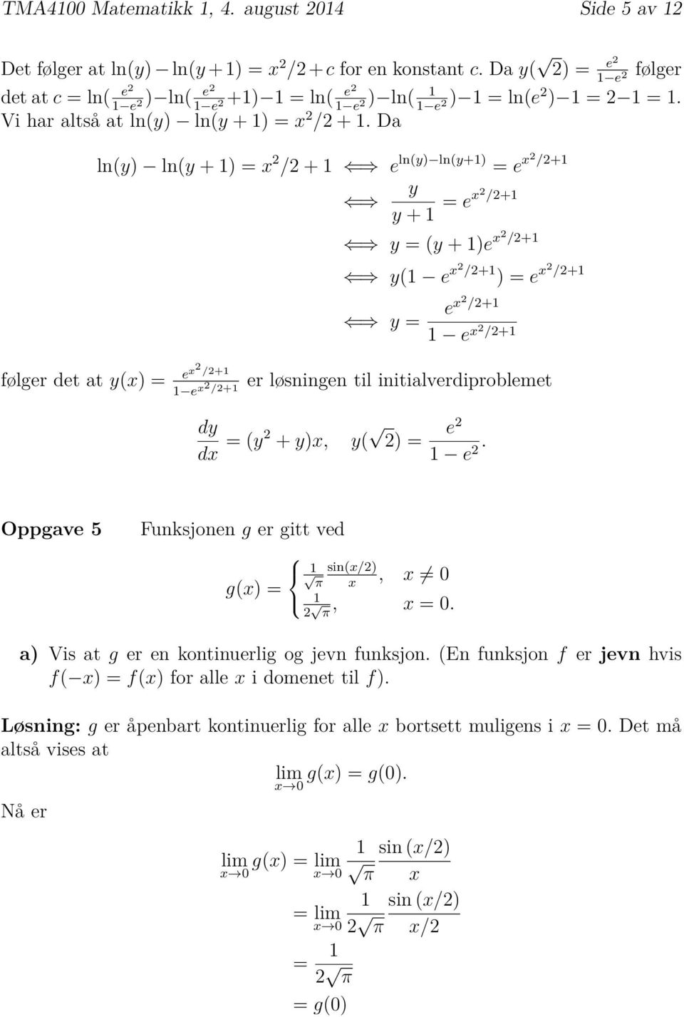 Da ln(y) ln(y +)x 2 /2+ e ln(y) ln(y+) e x2 /2+ y y + /2+ ex2 følger det at y(x) ex2 /2+ e x2 /2+ y (y +)e x2 /2+ y( e x2 /2+ )e x2 /2+ y ex2 /2+ e x2 /2+ er løsningen til initialverdiproblemet dy dx