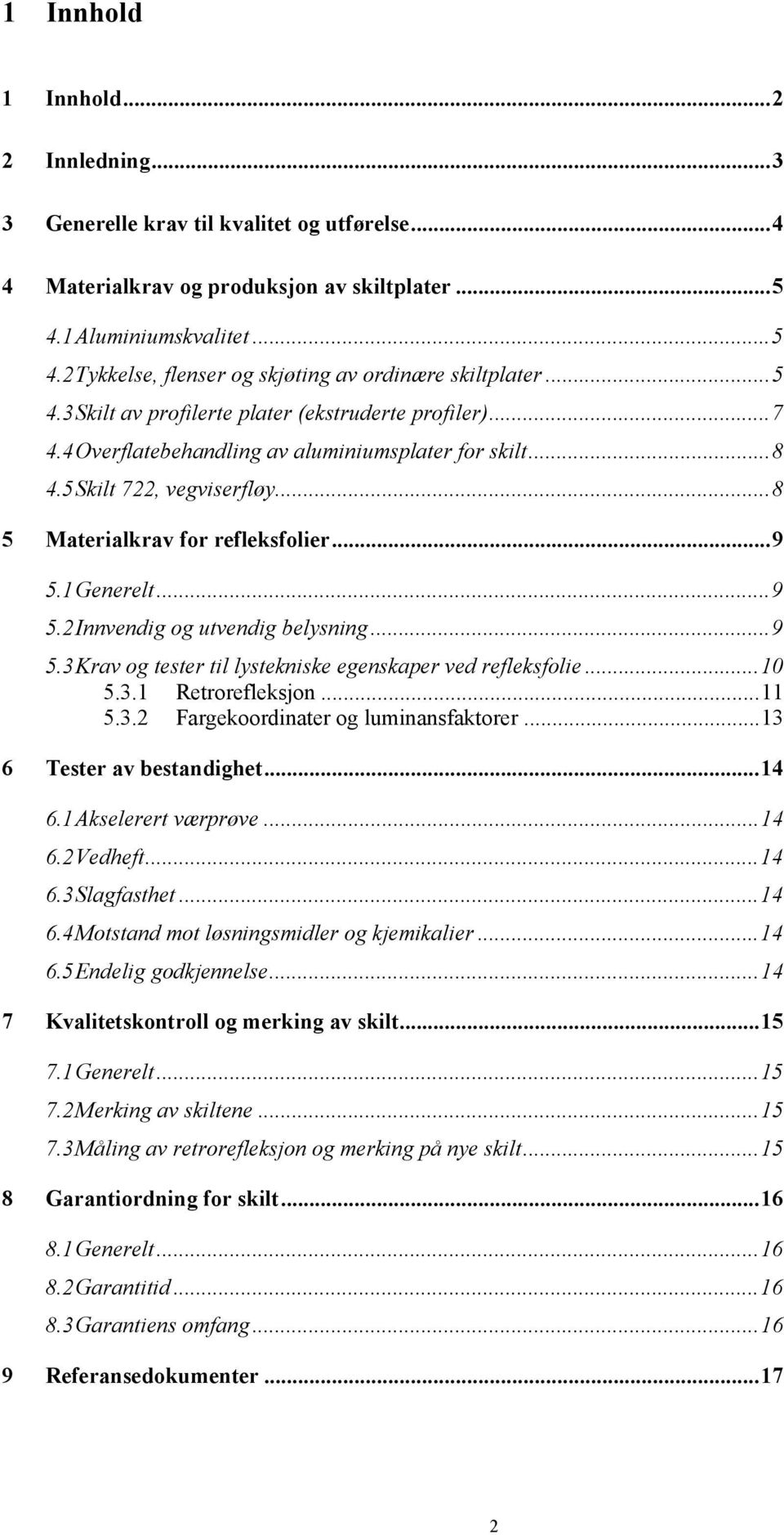 1 Generelt...9 5.2 Innvendig og utvendig belysning...9 5.3 Krav og tester til lystekniske egenskaper ved refleksfolie...10 5.3.1 Retrorefleksjon...11 5.3.2 Fargekoordinater og luminansfaktorer.