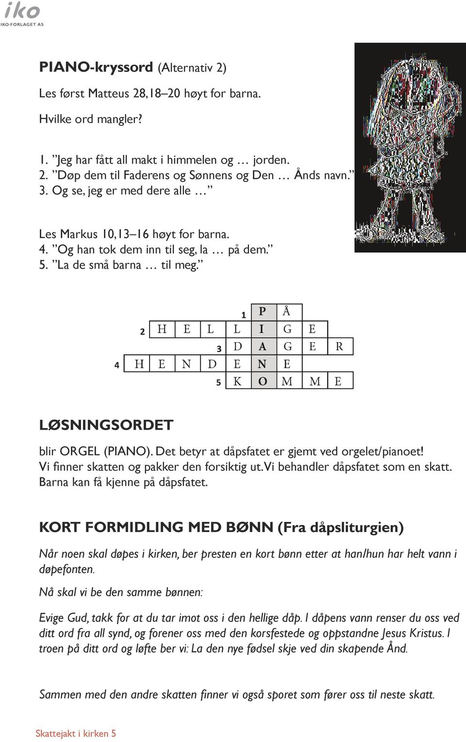 Det betyr at dåpsfatet er gjemt ved orgelet/pianoet! Vi finner skatten og pakker den forsiktig ut. Vi behandler dåpsfatet som en skatt. Barna kan få kjenne på dåpsfatet.