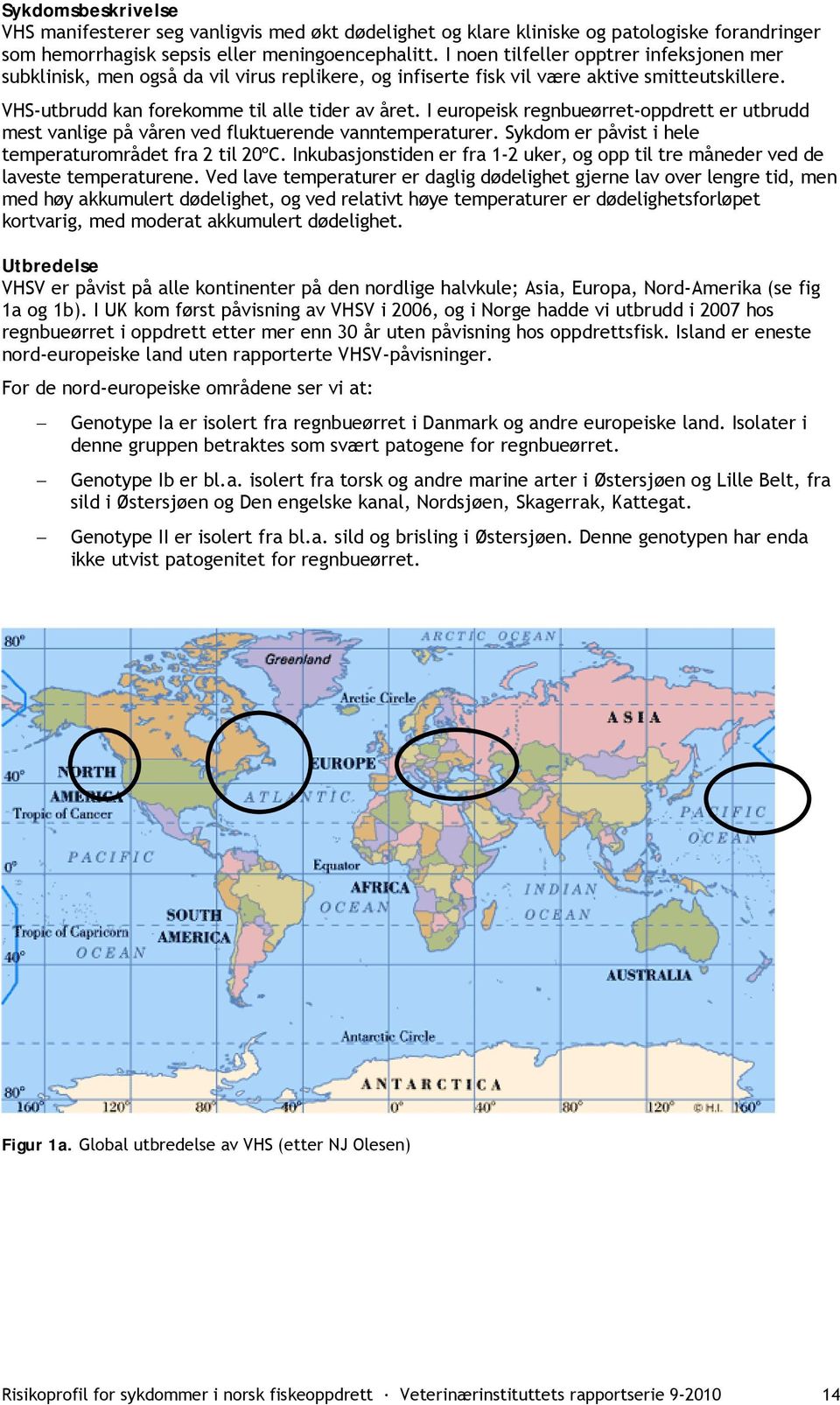 I europeisk regnbueørret-oppdrett er utbrudd mest vanlige på våren ved fluktuerende vanntemperaturer. Sykdom er påvist i hele temperaturområdet fra 2 til 20ºC.