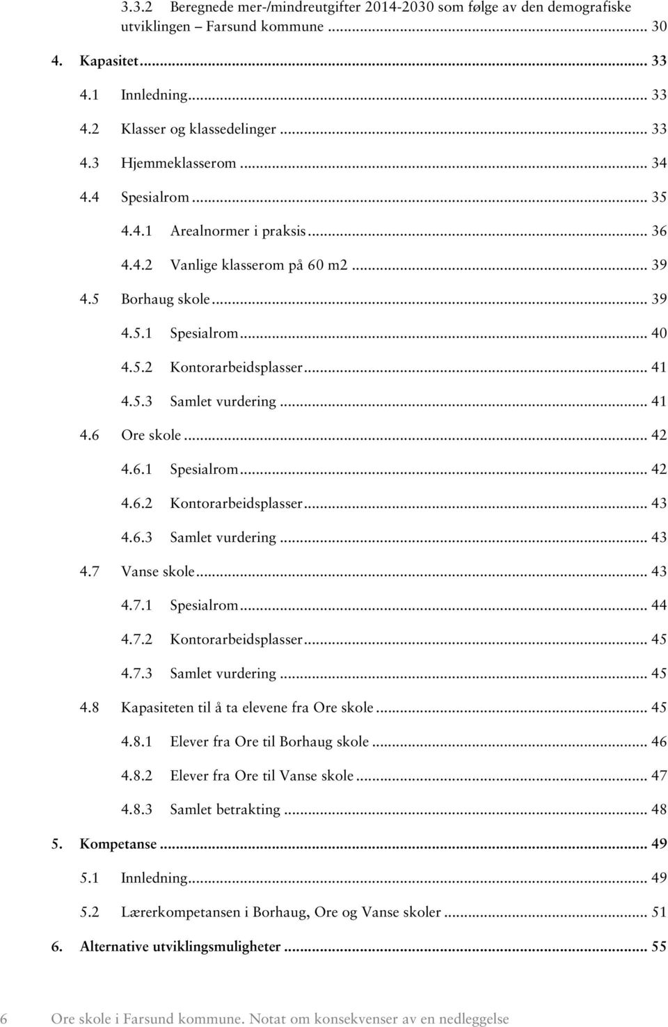 .. 41 4.6 Ore skole... 42 4.6.1 Spesialrom... 42 4.6.2 Kontorarbeidsplasser... 43 4.6.3 Samlet vurdering... 43 4.7 Vanse skole... 43 4.7.1 Spesialrom... 44 4.7.2 Kontorarbeidsplasser... 45 4.
