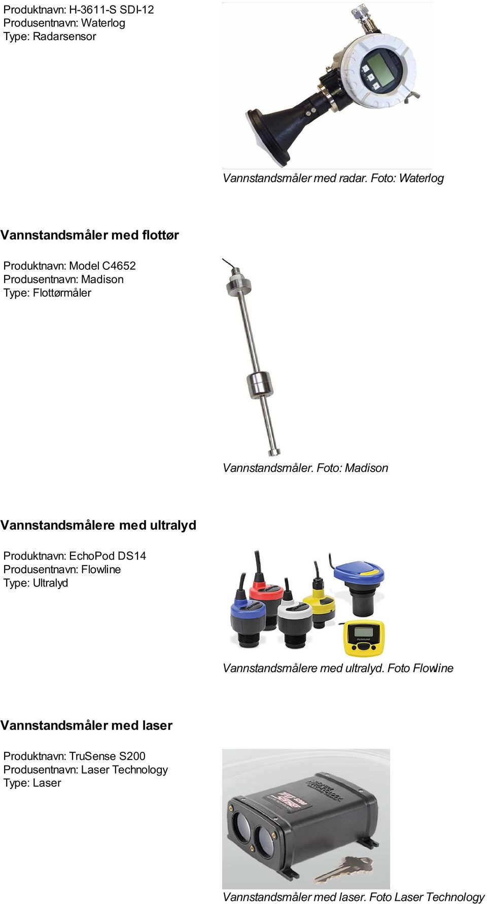 Foto: Madison Vannstandsmålere med ultralyd Produktnavn: EchoPod DS14 Produsentnavn: Flowline Type: Ultralyd Vannstandsmålere med