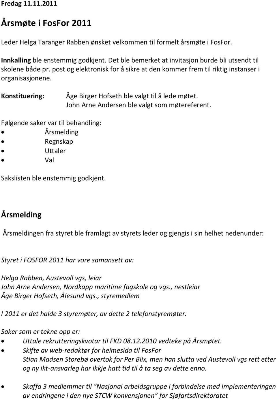 Konstituering: Åge Birger Hofseth ble valgt til å lede møtet. John Arne Andersen ble valgt som møtereferent.