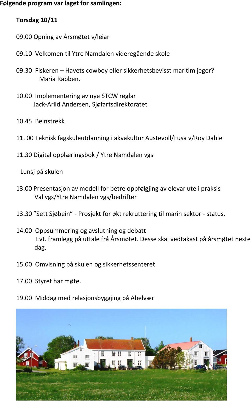 00 Teknisk fagskuleutdanning i akvakultur Austevoll/Fusa v/roy Dahle 11.30 Digital opplæringsbok / Ytre Namdalen vgs Lunsj på skulen 13.