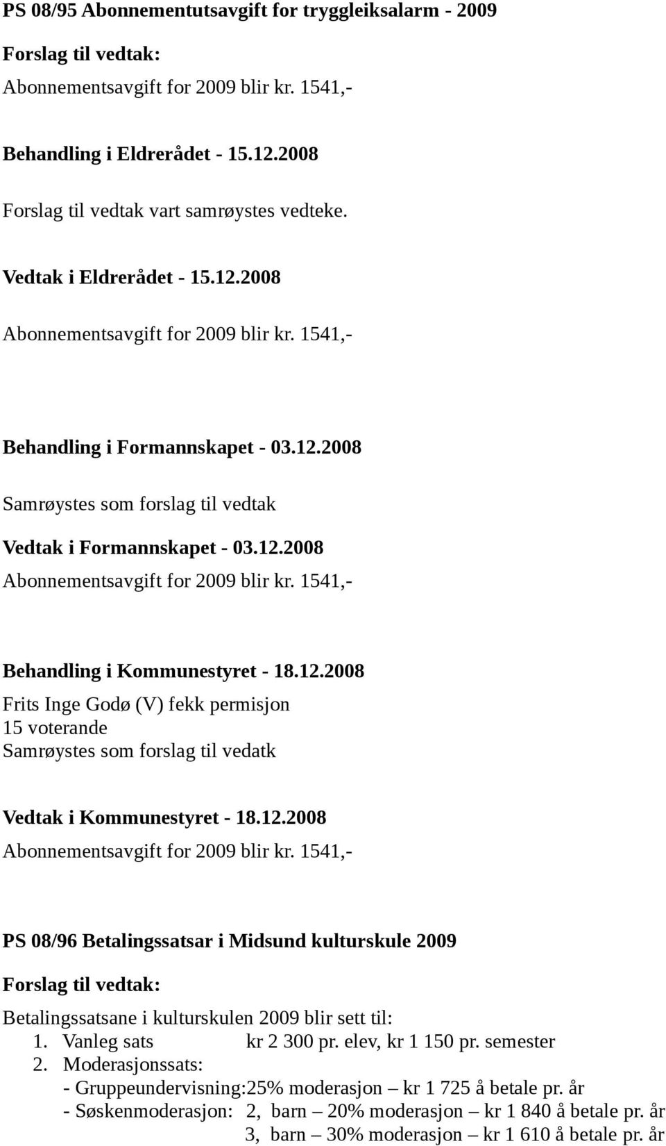 1541,- PS 08/96 Betalingssatsar i Midsund kulturskule 2009 Betalingssatsane i kulturskulen 2009 blir sett til: 1. Vanleg sats kr 2 300 pr. elev, kr 1 150 pr. semester 2.