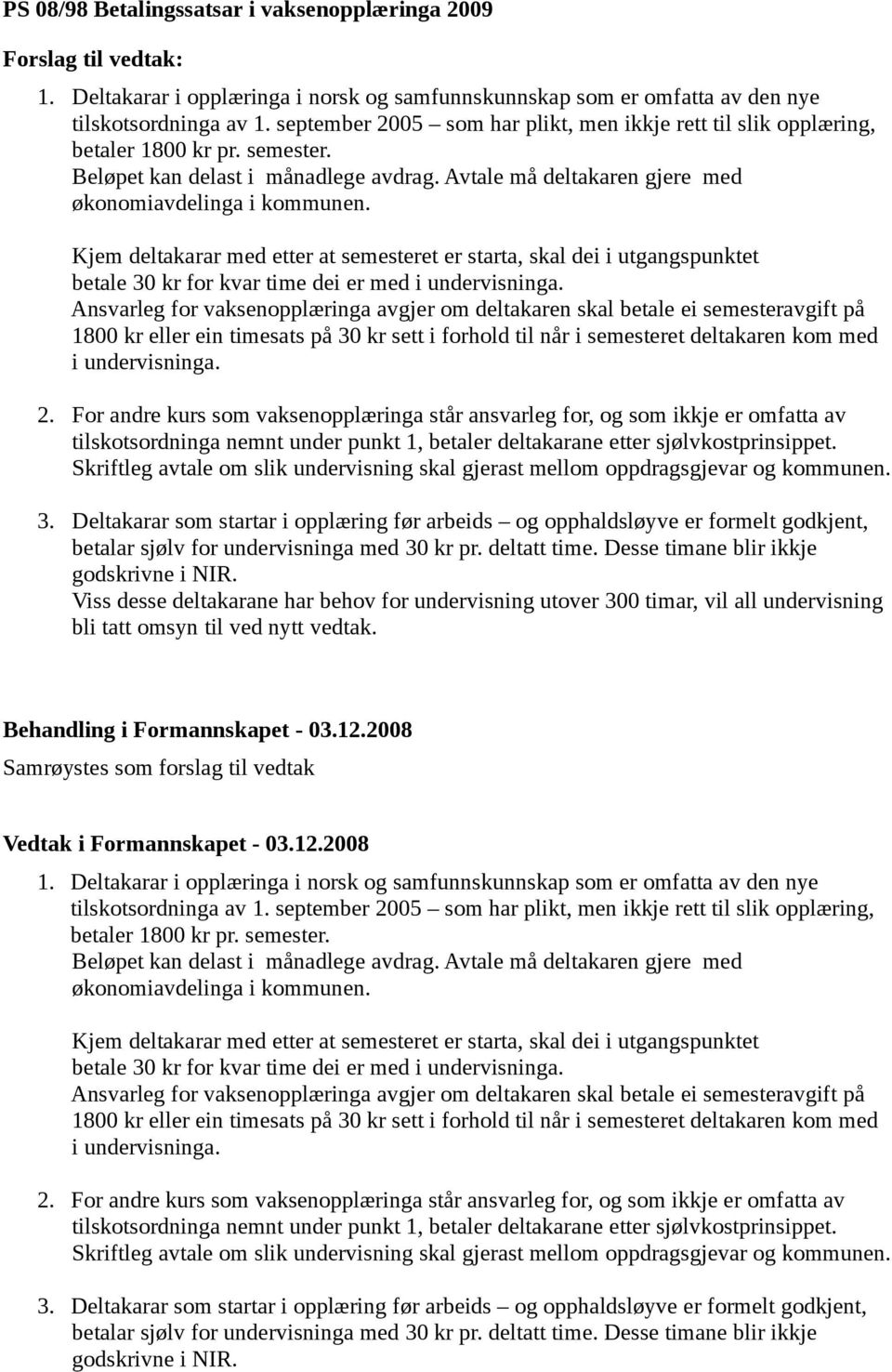 Kjem deltakarar med etter at semesteret er starta, skal dei i utgangspunktet betale 30 kr for kvar time dei er med i undervisninga.