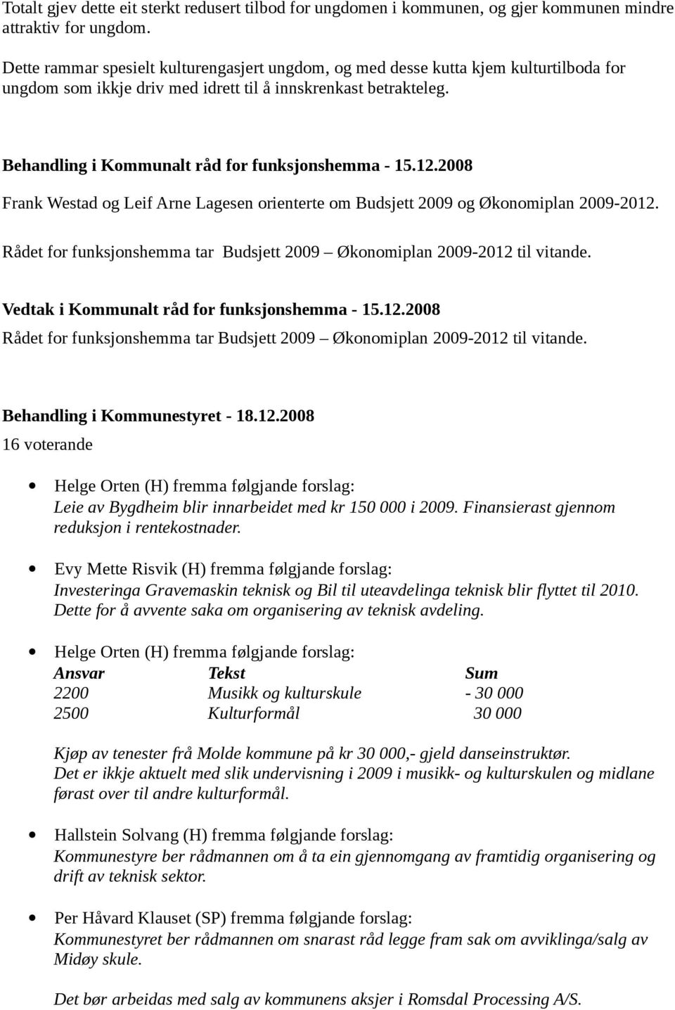 Behandling i Kommunalt råd for funksjonshemma - 15.12.2008 Frank Westad og Leif Arne Lagesen orienterte om Budsjett 2009 og Økonomiplan 2009-2012.