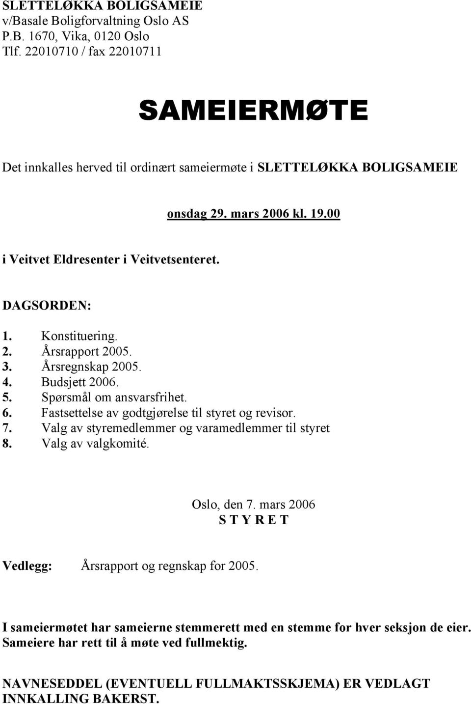 Konstituering. 2. Årsrapport 2005. 3. Årsregnskap 2005. 4. Budsjett 2006. 5. Spørsmål om ansvarsfrihet. 6. Fastsettelse av godtgjørelse til styret og revisor. 7.