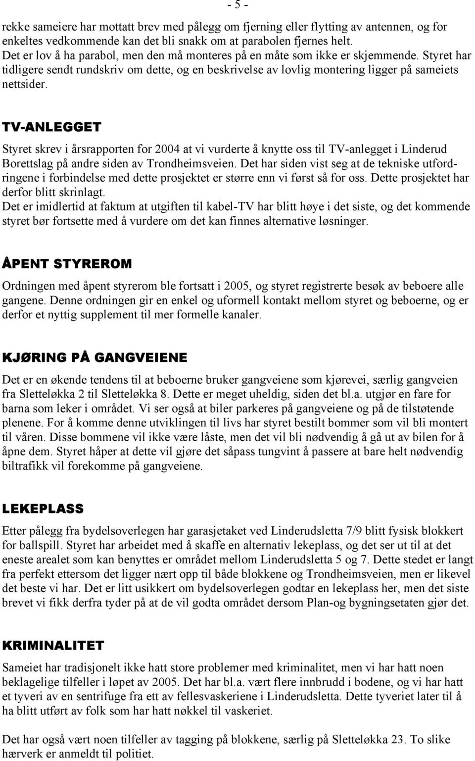 TV-ANLEGGET Styret skrev i årsrapporten for 2004 at vi vurderte å knytte oss til TV-anlegget i Linderud Borettslag på andre siden av Trondheimsveien.