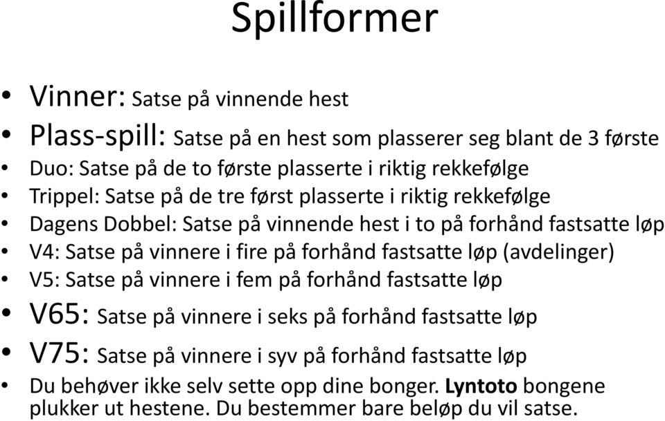 vinnere i fire på forhånd fastsatte løp (avdelinger) V5: Satse på vinnere i fem på forhånd fastsatte løp V65: Satse på vinnere i seks på forhånd fastsatte løp