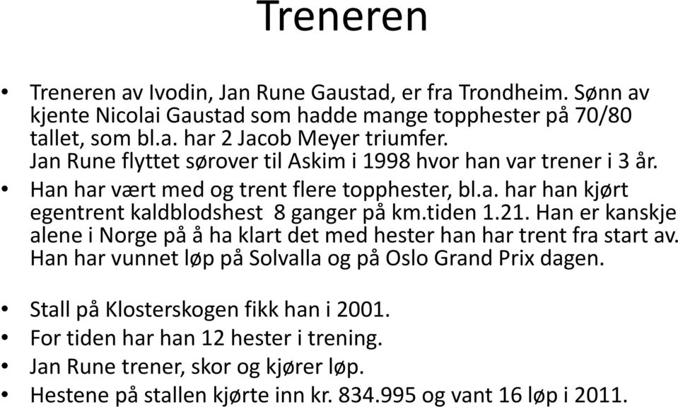 21. Han er kanskje alene i Norge på å ha klart det med hester han har trent fra start av. Han har vunnet løp på Solvalla og på Oslo Grand Prix dagen.