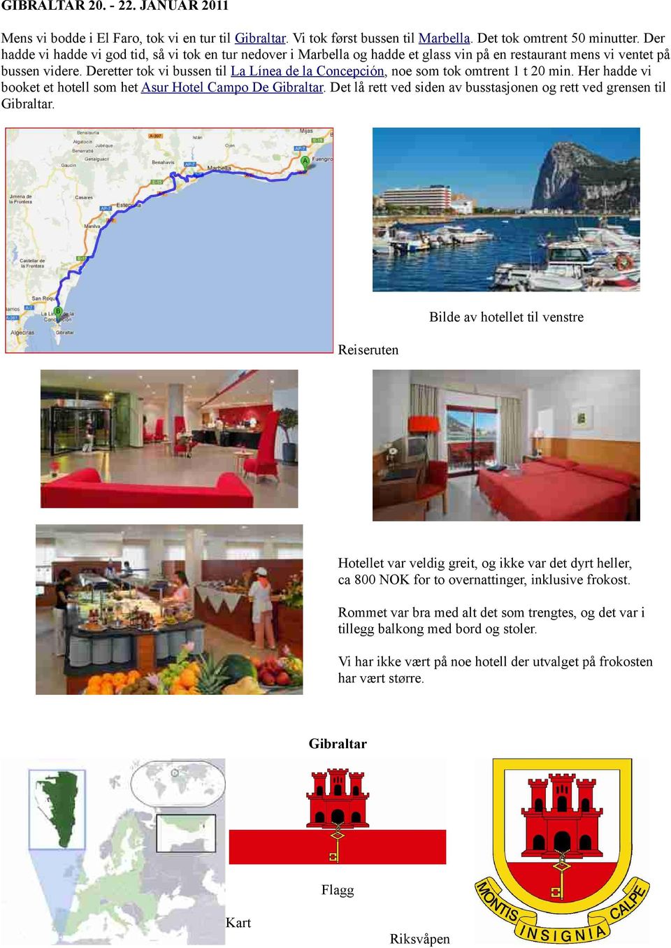 Deretter tok vi bussen til La Línea de la Concepción, noe som tok omtrent 1 t 20 min. Her hadde vi booket et hotell som het Asur Hotel Campo De Gibraltar.