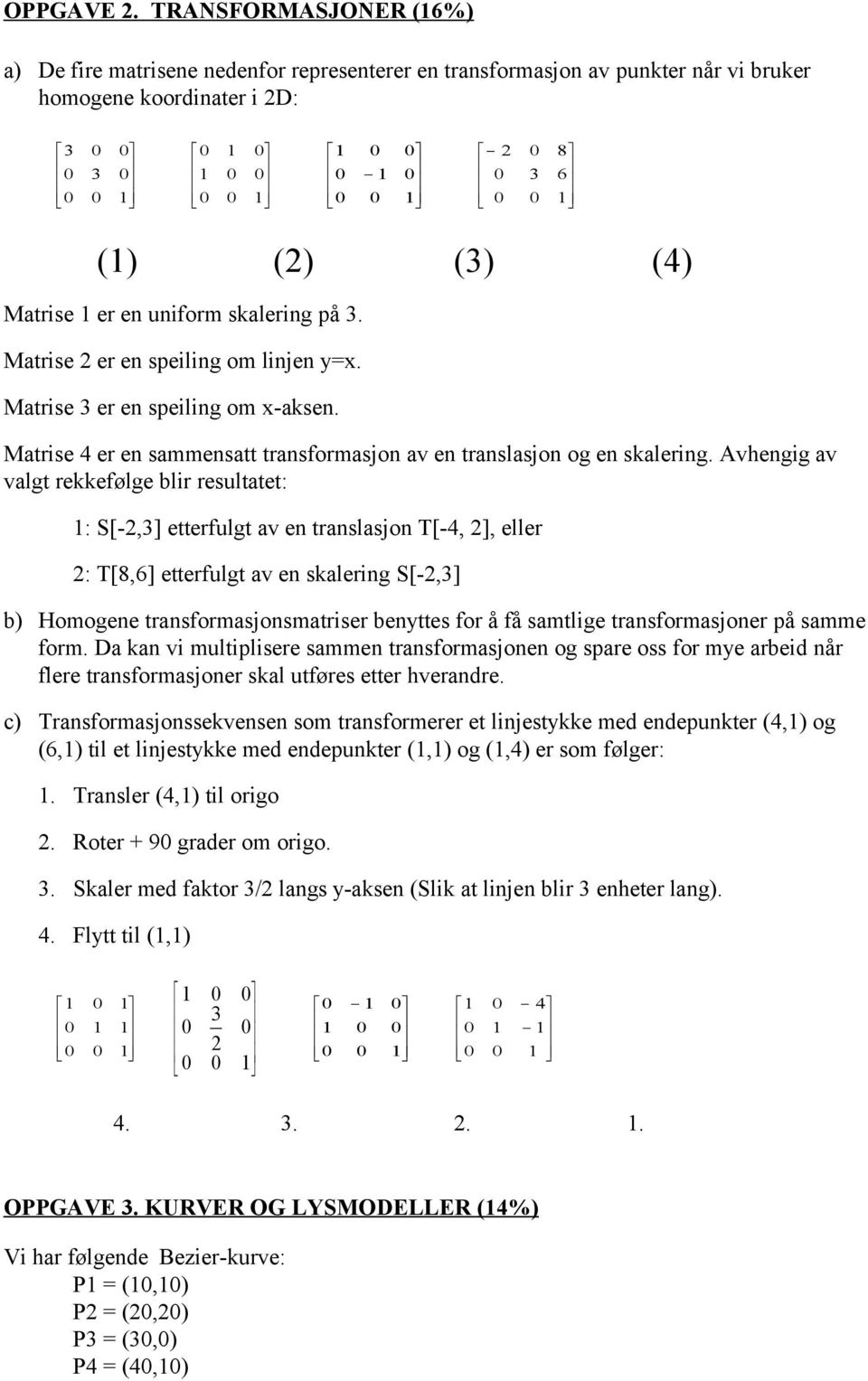 Matrise 2 er en speiling om linjen y=. Matrise er en speiling om -aksen. Matrise 4 er en sammensatt transformasjon av en translasjon og en skalering.
