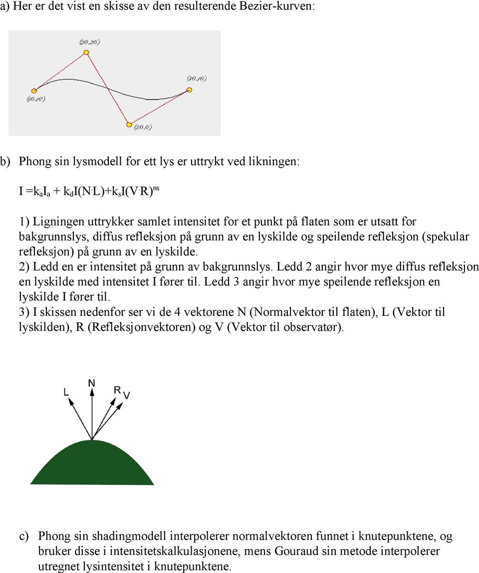av en lyskilde. 2) Ledd en er intensitet på grunn av bakgrunnslys. Ledd 2 angir hvor mye diffus refleksjon en lyskilde med intensitet I fører til.