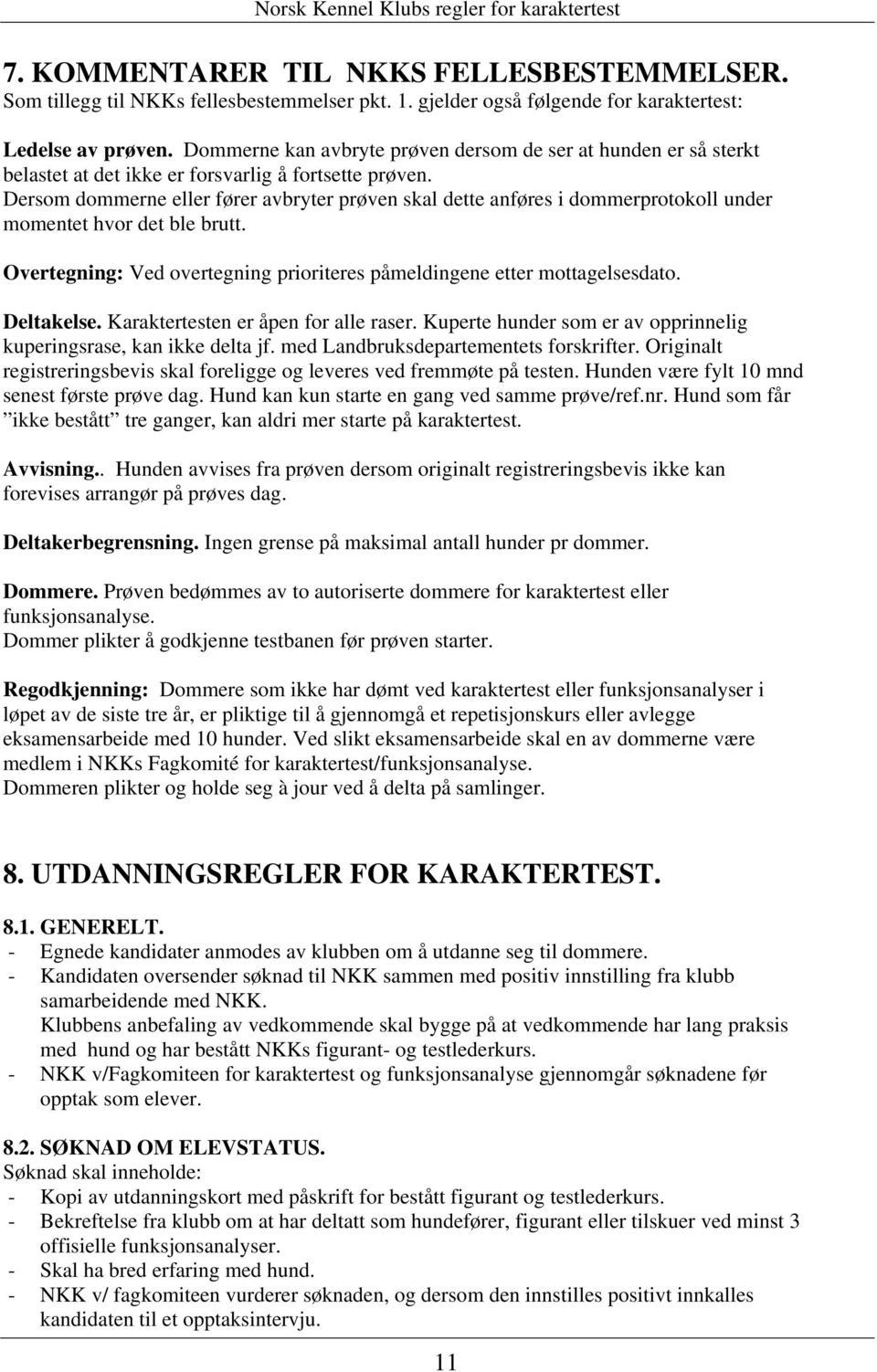 Dersom dommerne eller fører avbryter prøven skal dette anføres i dommerprotokoll under momentet hvor det ble brutt. Overtegning: Ved overtegning prioriteres påmeldingene etter mottagelsesdato.