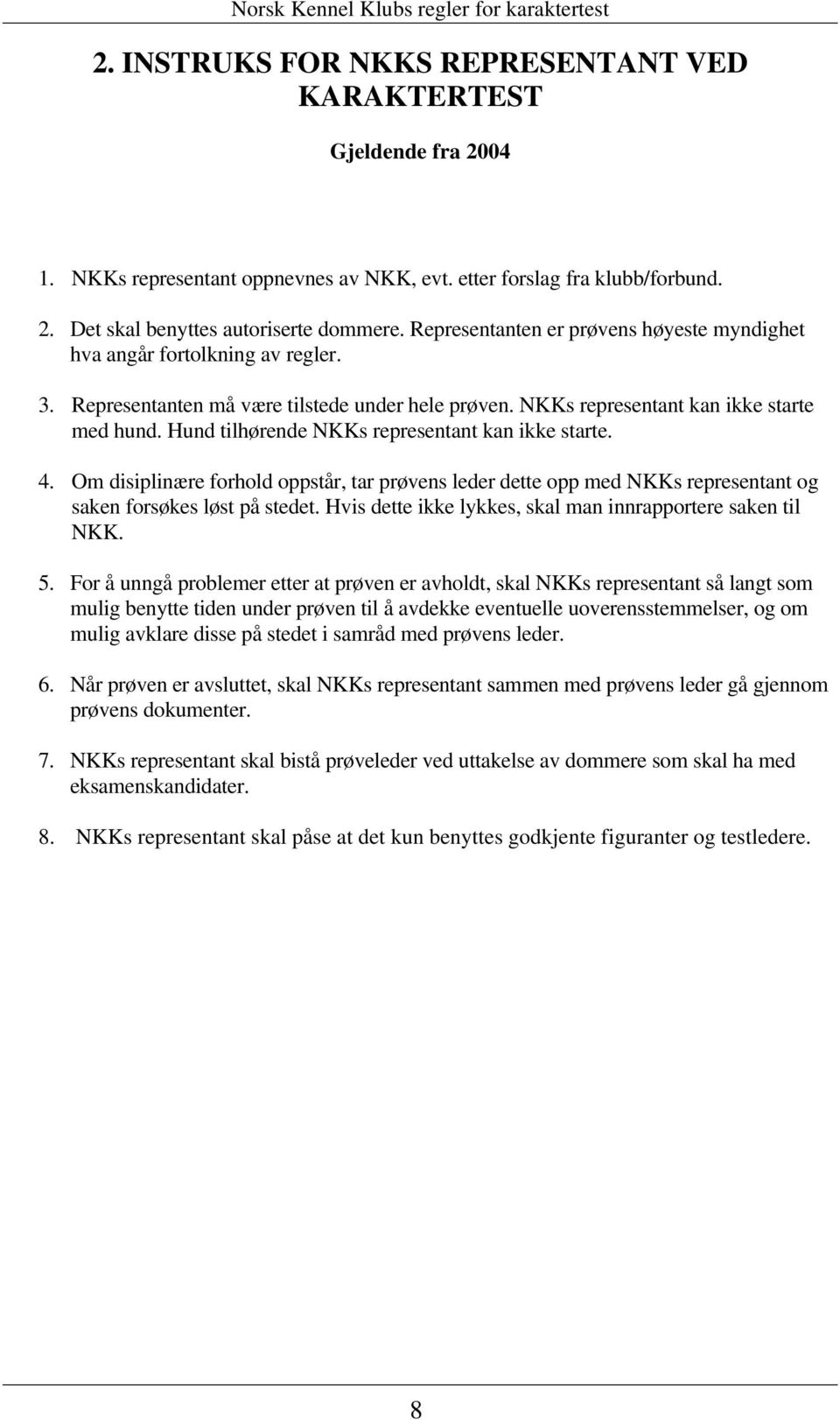 Hund tilhørende NKKs representant kan ikke starte. 4. Om disiplinære forhold oppstår, tar prøvens leder dette opp med NKKs representant og saken forsøkes løst på stedet.