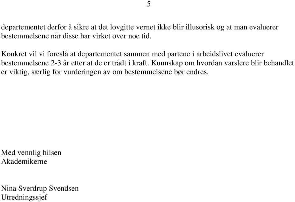 Konkret vil vi foreslå at departementet sammen med partene i arbeidslivet evaluerer bestemmelsene 2-3 år etter at