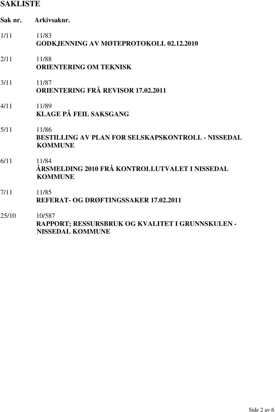 2011 4/11 11/89 KLAGE PÅ FEIL SAKSGANG 5/11 11/86 BESTILLING AV PLAN FOR SELSKAPSKONTROLL - NISSEDAL KOMMUNE 6/11