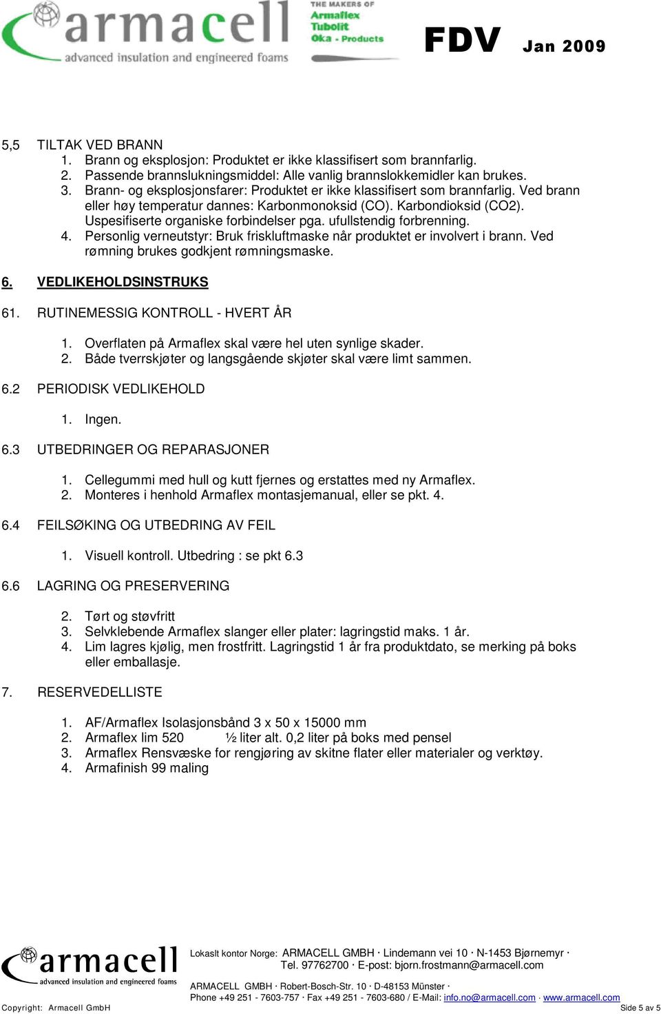 ufullstendig forbrenning. 4. Personlig verneutstyr: Bruk friskluftmaske når produktet er involvert i brann. Ved rømning brukes godkjent rømningsmaske. 6. VEDLIKEHOLDSINSTRUKS 61.