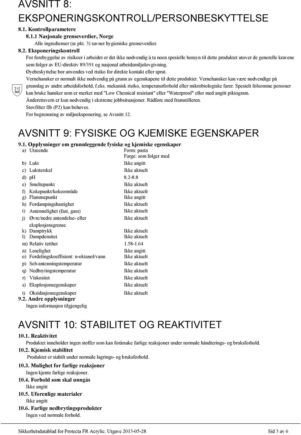 nasjonal arbeidsmiljølovgivning. Øyebeskyttelse bør anvendes ved risiko for direkte kontakt eller sprut. Vernehansker er normalt ikke nødvendig på grunn av egenskapene til dette produktet.