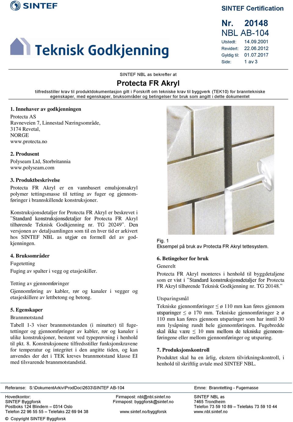SINTEF NBL as bekrefter at Protecta FR Akryl SINTEF Certification Nr. 20148 NBL AB-104 Utstedt: 14.09.2001 Revidert: 22.06.2012 Gyldig til: 01.07.