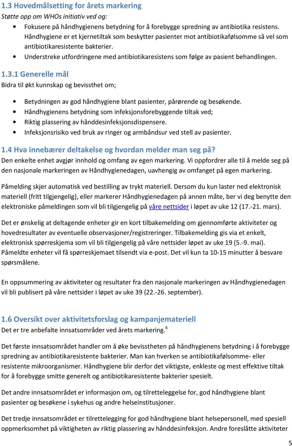 Understreke utfordringene med antibiotikaresistens som følge av pasient behandlingen. 1.3.