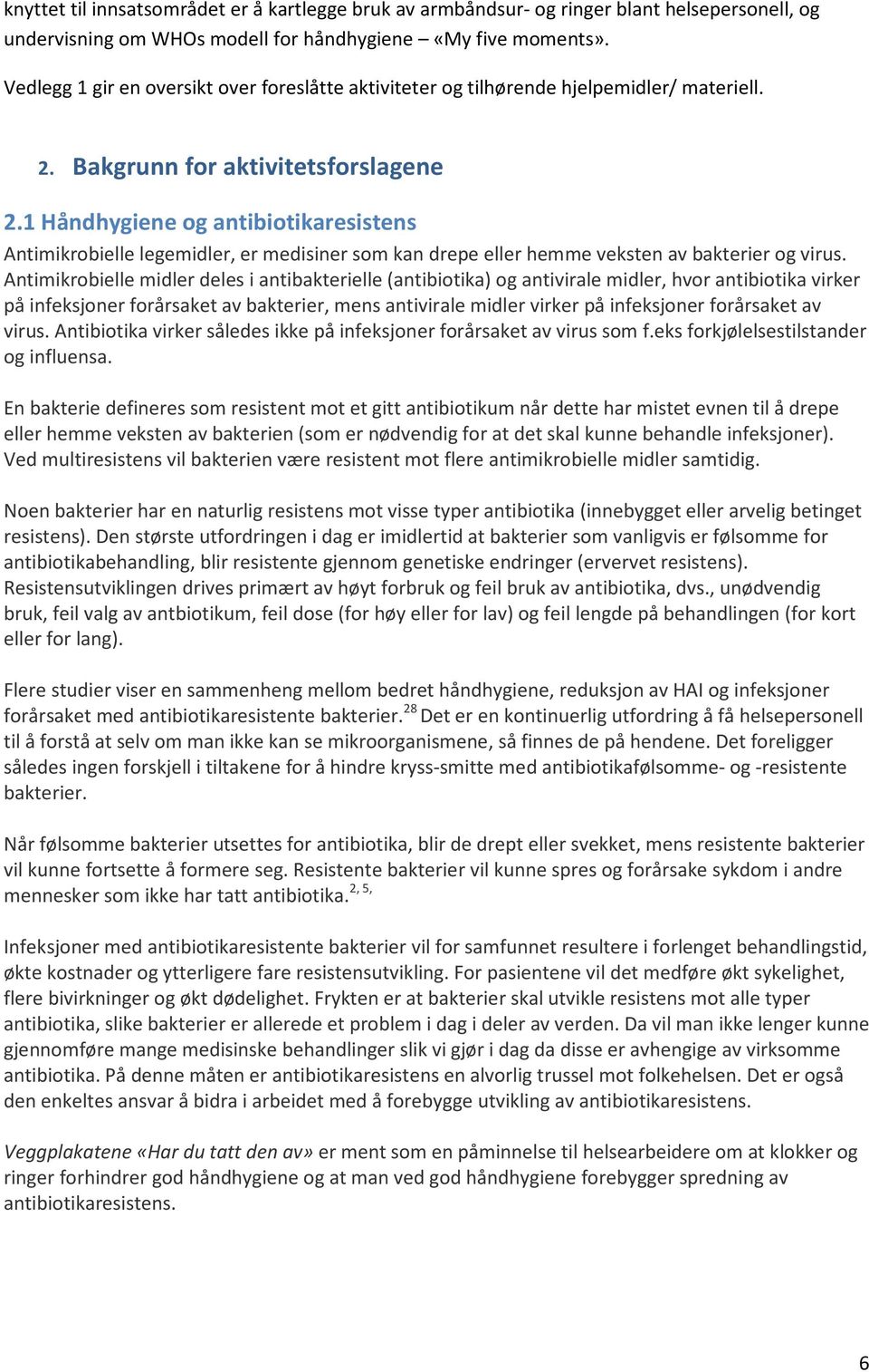 1 Håndhygiene og antibiotikaresistens Antimikrobielle legemidler, er medisiner som kan drepe eller hemme veksten av bakterier og virus.