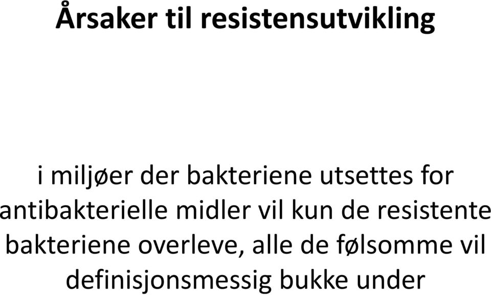 vil kun de resistente bakteriene overleve,