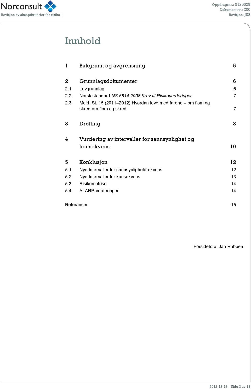 15 (2011 2012) Hvordan leve med farene om flom og skred om flom og skred 7 3 Drøfting 8 4 Vurdering av intervaller for