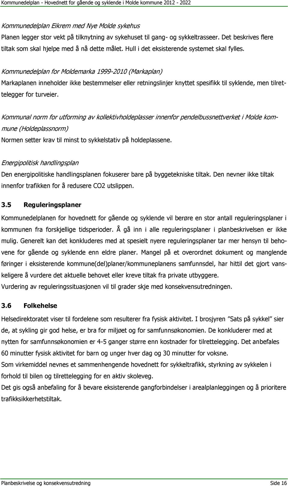 Kommunedelplan for Moldemarka 1999-2010 (Markaplan) Markaplanen inneholder ikke bestemmelser eller retningslinjer knyttet spesifikk til syklende, men tilrettelegger for turveier.