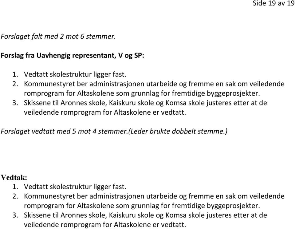 ) Vedtak: 1. Vedtatt skolestruktur ligger fast. 2. Kommunestyret ber administrasjonen utarbeide og fremme en sak om veiledende romprogram for Altaskolene som grunnlag for fremtidige byggeprosjekter.