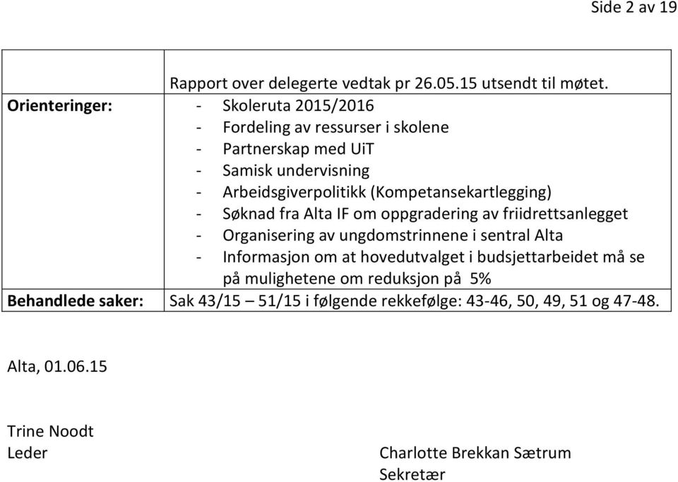 (Kompetansekartlegging) - Søknad fra Alta IF om oppgradering av friidrettsanlegget - Organisering av ungdomstrinnene i sentral Alta - Informasjon