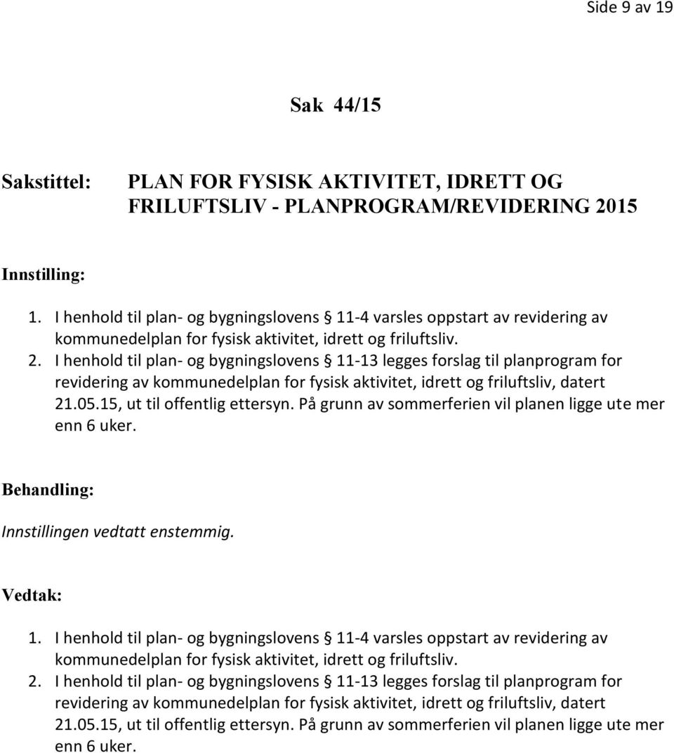 I henhold til plan- og bygningslovens 11-13 legges forslag til planprogram for revidering av kommunedelplan for fysisk aktivitet, idrett og friluftsliv, datert 21.05.15, ut til offentlig ettersyn.