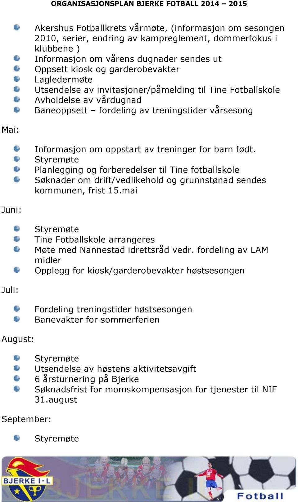 født. Planlegging og forberedelser til Tine fotballskole Søknader om drift/vedlikehold og grunnstønad sendes kommunen, frist 15.