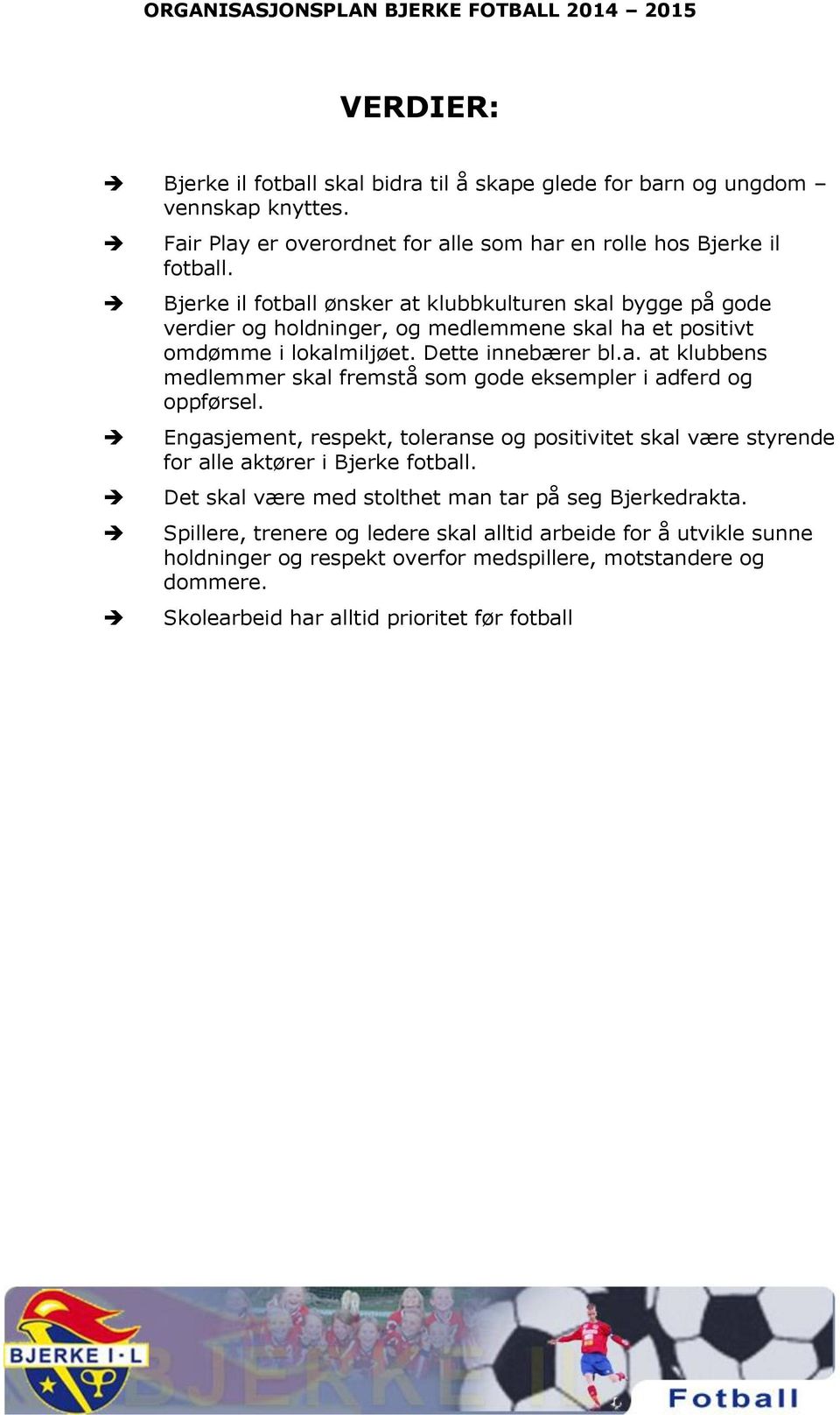 Engasjement, respekt, toleranse og positivitet skal være styrende for alle aktører i Bjerke fotball. Det skal være med stolthet man tar på seg Bjerkedrakta.