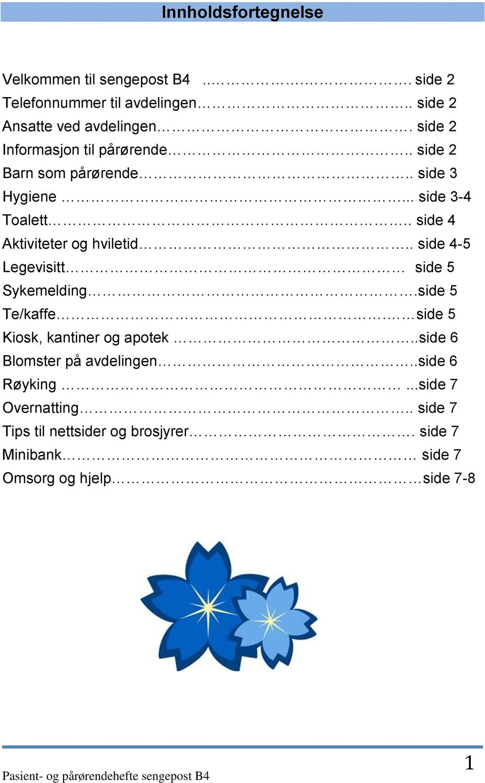 . side 4 Aktiviteter og hviletid.. side 4-5 Legevisitt side 5 Sykemelding.side 5 Te/kaffe. side 5 Kiosk, kantiner og apotek.