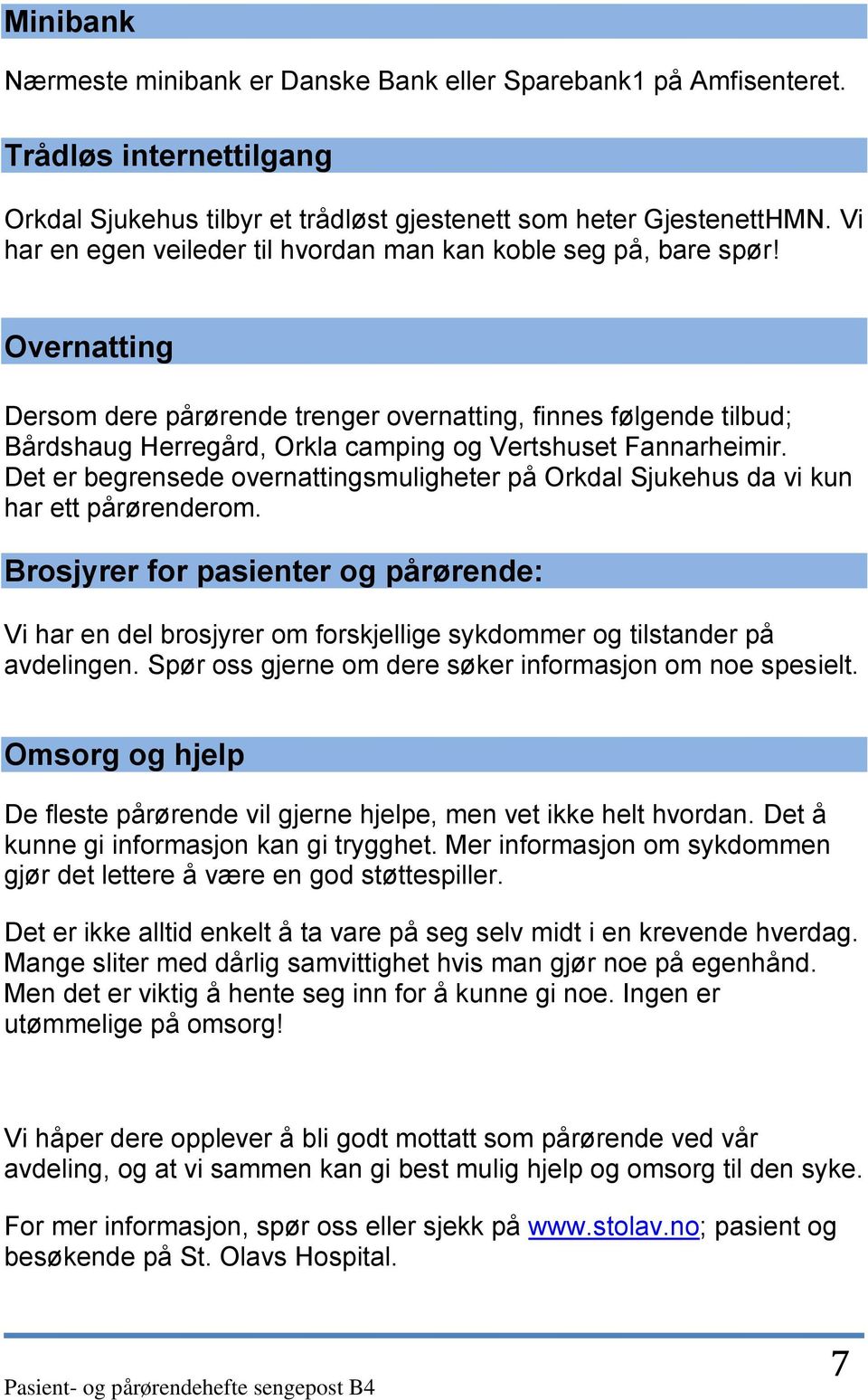 Overnatting Dersom dere pårørende trenger overnatting, finnes følgende tilbud; Bårdshaug Herregård, Orkla camping og Vertshuset Fannarheimir.