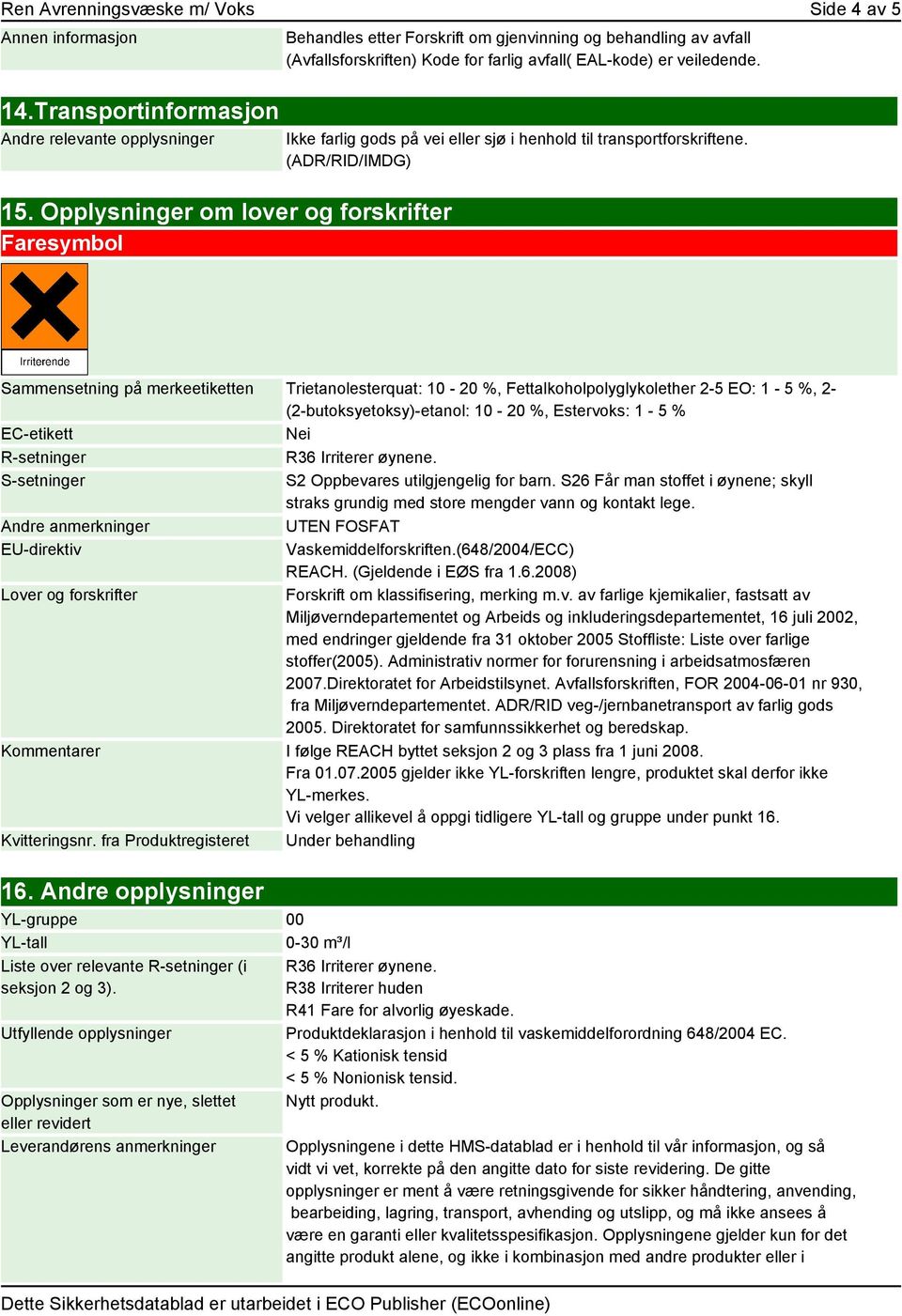 (ADR/RID/IMDG) Sammensetning på merkeetiketten Trietanolesterquat: 10-20 %, Fettalkoholpolyglykolether 2-5 EO: 1-5 %, 2- (2-butoksyetoksy)-etanol: 10-20 %, Estervoks: 1-5 % EC-etikett Nei R-setninger