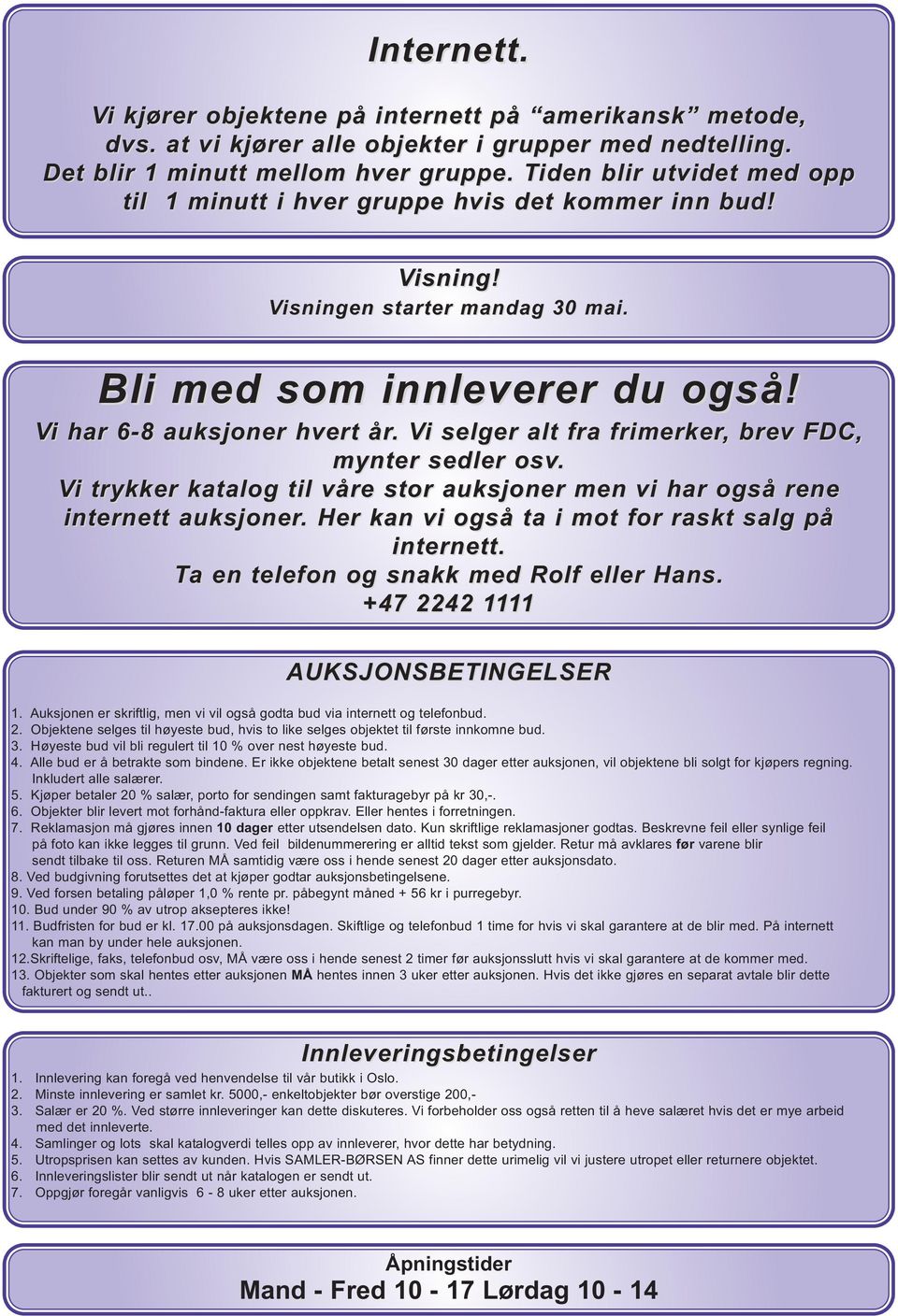 Vi selger alt fra frimerker, brev FDC, mynter sedler osv. Vi trykker katalog til våre stor auksjoner men vi har også rene internett auksjoner. Her kan vi også ta i mot for raskt salg på internett.