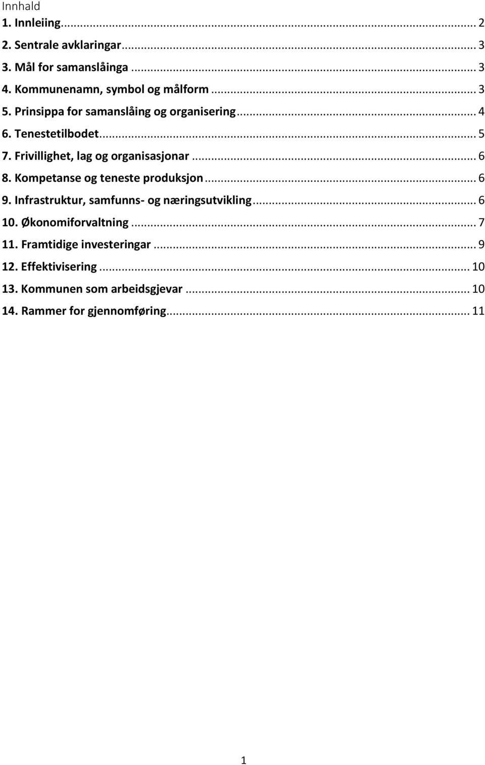 Kompetanse og teneste produksjon... 6 9. Infrastruktur, samfunns- og næringsutvikling... 6 10. Økonomiforvaltning... 7 11.